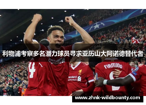 利物浦考察多名潜力球员寻求亚历山大阿诺德替代者