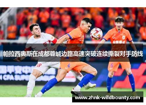 帕拉西奥斯在成都蓉城边路高速突破连续撕裂对手防线 帕拉西奥斯在成都蓉城边路高速突破连续撕裂对手防线