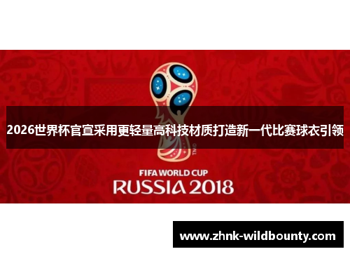 2026世界杯官宣采用更轻量高科技材质打造新一代比赛球衣引领 2026世界杯官宣采用更轻量高科技材质打造新一代比赛球衣引领
