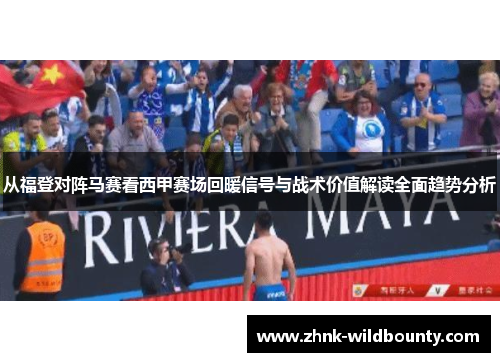 从福登对阵马赛看西甲赛场回暖信号与战术价值解读全面趋势分析